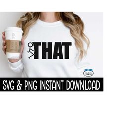 fck that, sarcastic funny svg, png wine glass svg, funny svg, instant download, cricut cut files, silhouette cut files, download, print