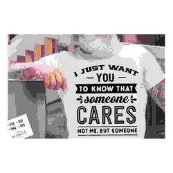 i just want you to know that someone