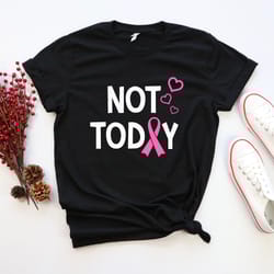 not today shirt png, not today cancer, cancer fighter shirt png, cancer fighting shirt png, cancer awareness shirt png,