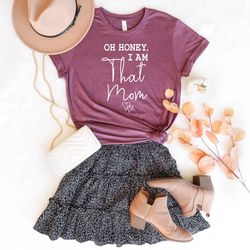 oh honey i am that mom shirt png, cute mom shirt png, mothers day gift, new mom gift, mom gift, shirt png for mother, cu