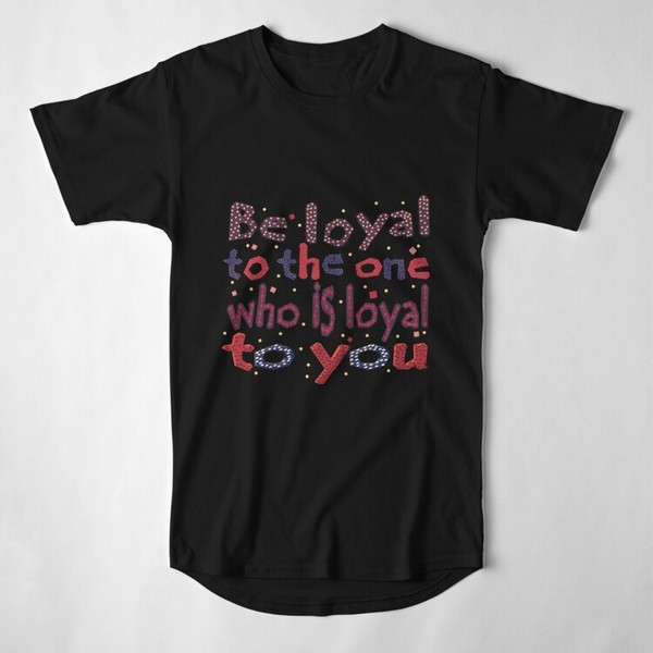 T-Shirt_Black_V_Be loyal to the one who is loyal to you.jpg