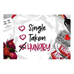 single taken hungry svg,  anti valentine's day svg, funny valentine shirt svg, love svg