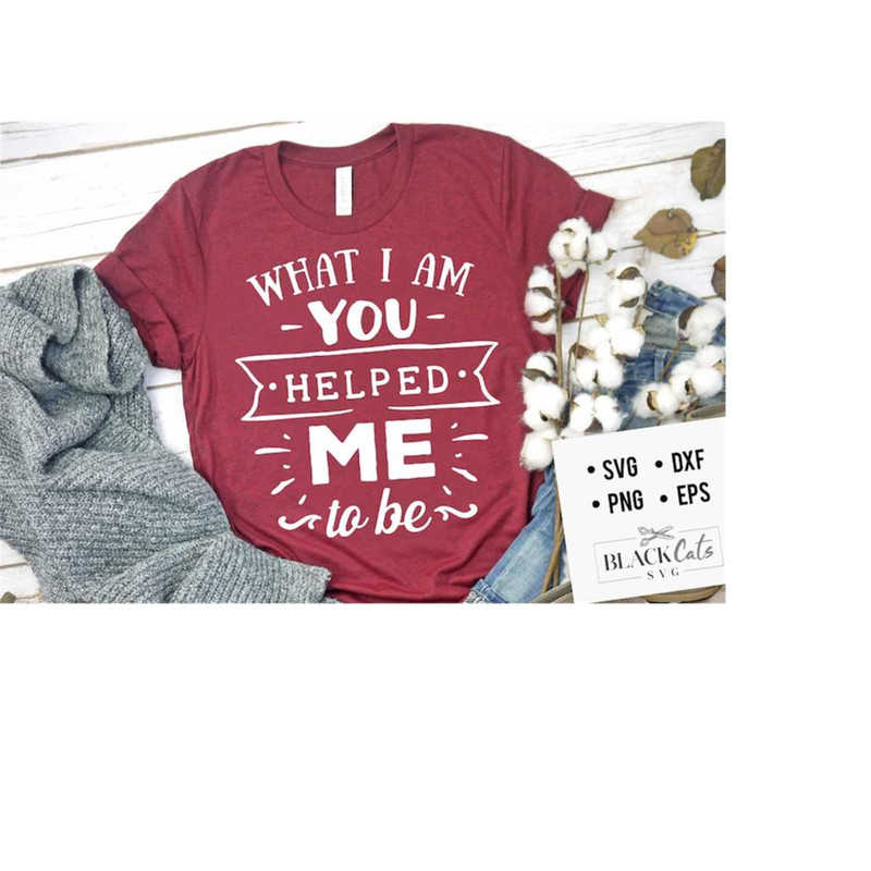 24102023172510-what-i-am-you-helped-me-to-be-svg-mom-life-svg-mom-svg-image-1.jpg