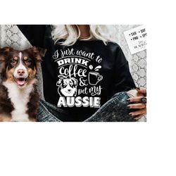i just want to drink coffee and pet my aussie svg, aussie dog svg, i love my aussie svg, aussie dog svg, aussie lover svg, border collie svg