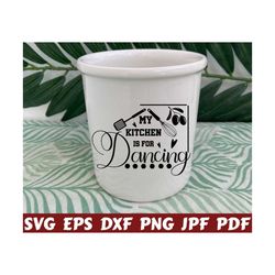 My Kitchen Is For Dancing Svg - Dancing Svg - Kitchen Cut File - Kitchen Quote Svg - Kitchen Saying Svg - Kitchen Design Svg - Kitchen Shirt