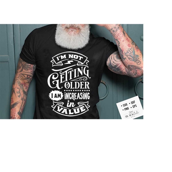 24102023173740-im-not-getting-older-im-increasing-in-value-svg-image-1.jpg