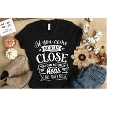 if you come really close svg, sassy svg , sarcastic svg, funny svg, sarcasm svg, snarky humor svg