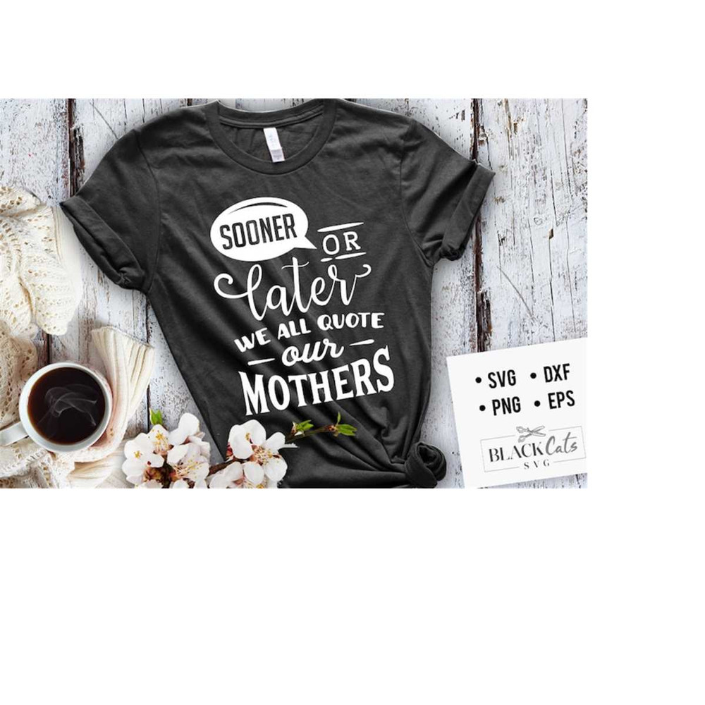 24102023174121-sooner-or-later-we-all-quote-our-mothers-svg-mom-life-svg-image-1.jpg