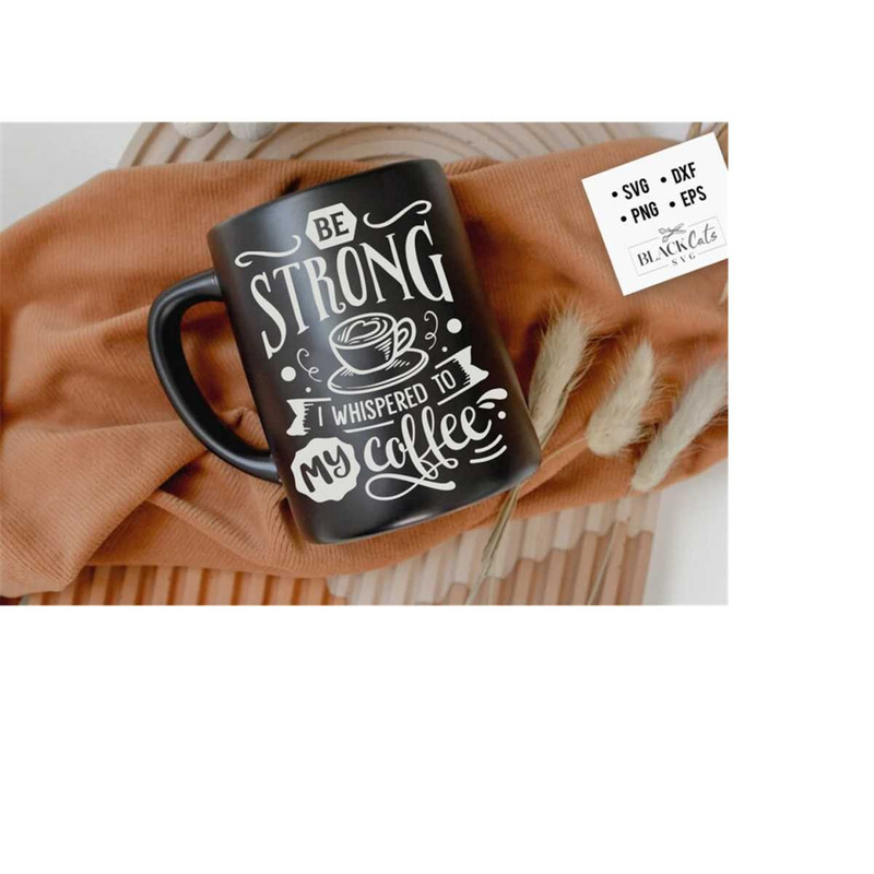 24102023174232-be-strong-i-whispered-to-my-coffee-svg-coffee-svg-coffee-image-1.jpg