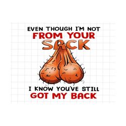 even though i'm not from your sack i know you've still got my back png, funny father's day gift, father's day png, funny little cute kids