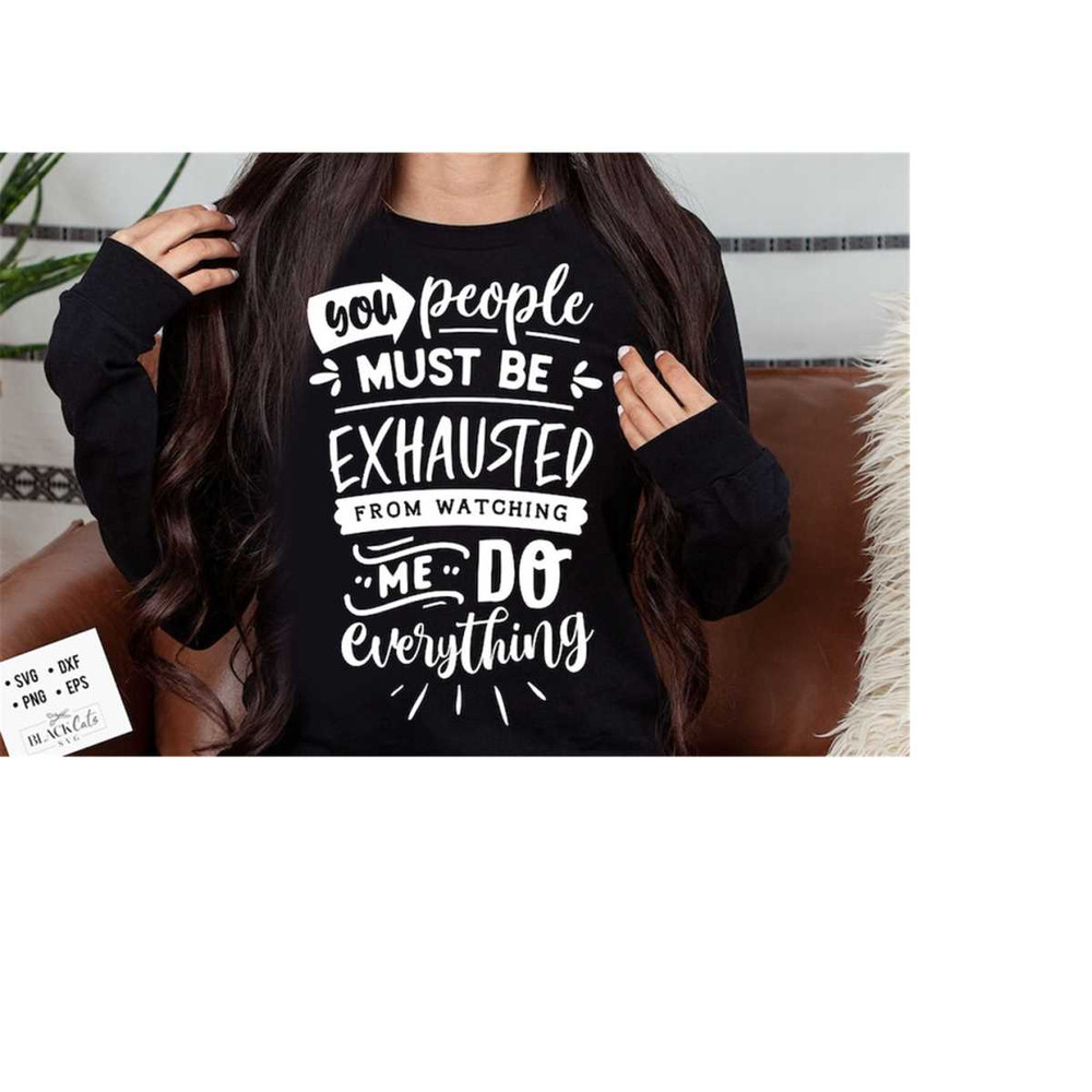 2410202317451-you-people-must-be-exhausted-svg-sassy-svg-sarcastic-svg-image-1.jpg