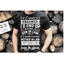 i never dreamed i'd end up being a son in law to a freaking awesome mother in law svg, son in law svg, living the dream svg, mother in law