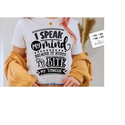 i speak my mind because it hurts to bite my tongue svg, sassy svg , sarcastic svg, funny svg, sarcasm svg, snarky humor svg