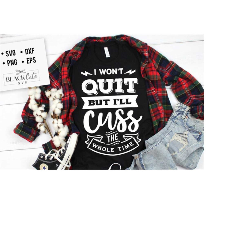 2410202318125-i-wont-quit-but-ill-cuss-the-whole-time-svg-sassy-image-1.jpg