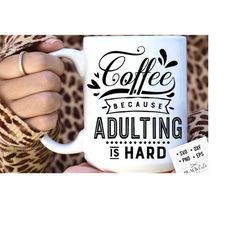 coffee because adulting is hard svg, coffee svg, coffee lover svg, caffeine svg, coffee shirt svg, coffee mug quotes svg