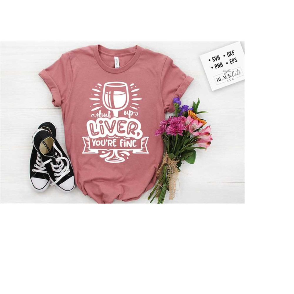 2410202318958-shut-up-liver-youre-fine-svg-funny-alcohol-svg-sassy-image-1.jpg