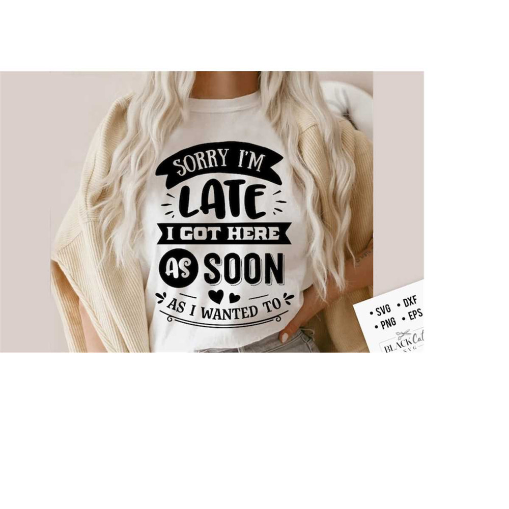 2410202318106-sorry-im-late-i-got-here-as-soon-as-i-wanted-to-svg-image-1.jpg
