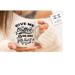 give me coffee and no one gets hurt svg, coffee bar poster svg, coffee svg, coffee lover svg, caffeine svg, coffee shirt svg, coffee mug svg