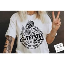 i match energy svg, sarcasm svg, sassy svg , do not disturb my energy svg, sarcastic skull svg, match energy svg