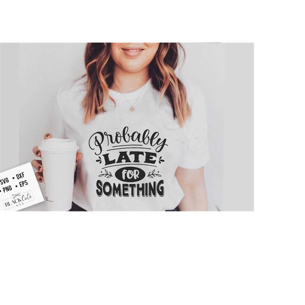 24102023182016-probably-late-for-something-svg-sassy-svg-sarcastic-svg-image-1.jpg