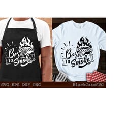 born to smoke svg, barbecue svg, grilling svg, dad's bar and grill svg, father's day gift svg, bbq cut file, funny apron svg