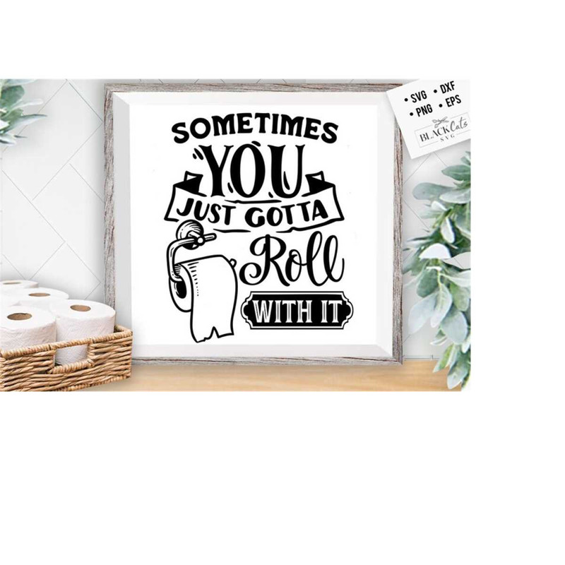 24102023185645-sometimes-you-just-gotta-roll-with-it-svg-bathroom-svg-bath-image-1.jpg