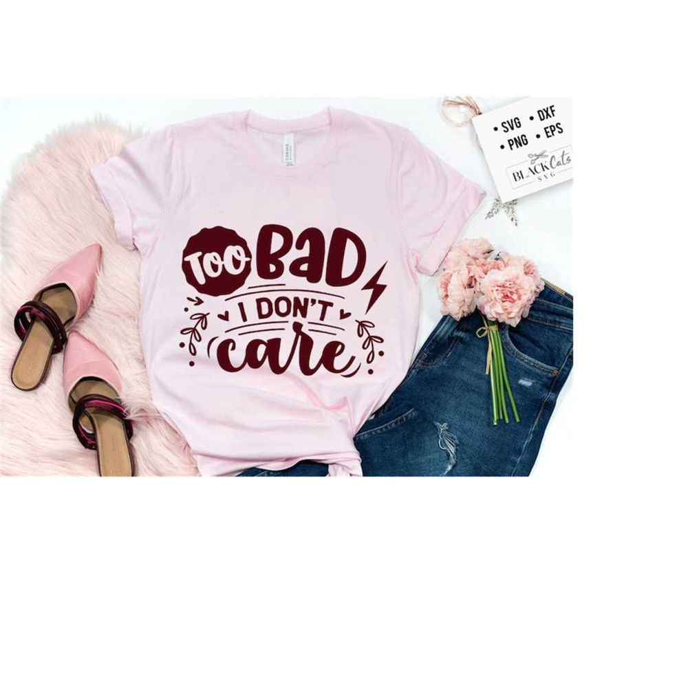24102023185752-too-bad-i-dont-care-svg-sassy-svg-sarcastic-svg-funny-image-1.jpg