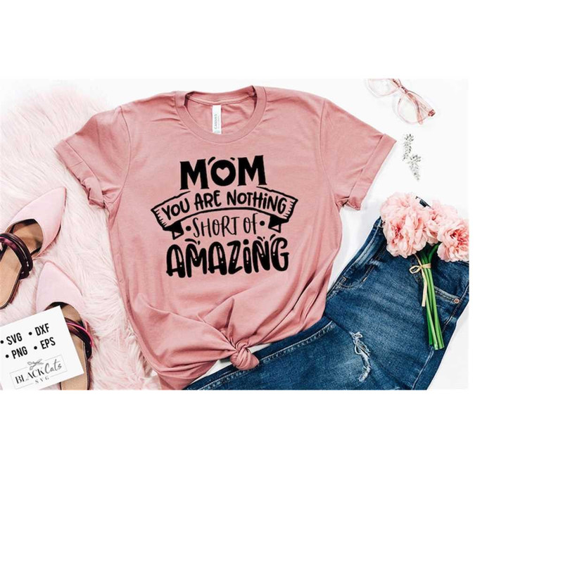 2410202319151-mom-you-are-nothing-short-of-amazing-svg-mom-life-svg-mom-image-1.jpg