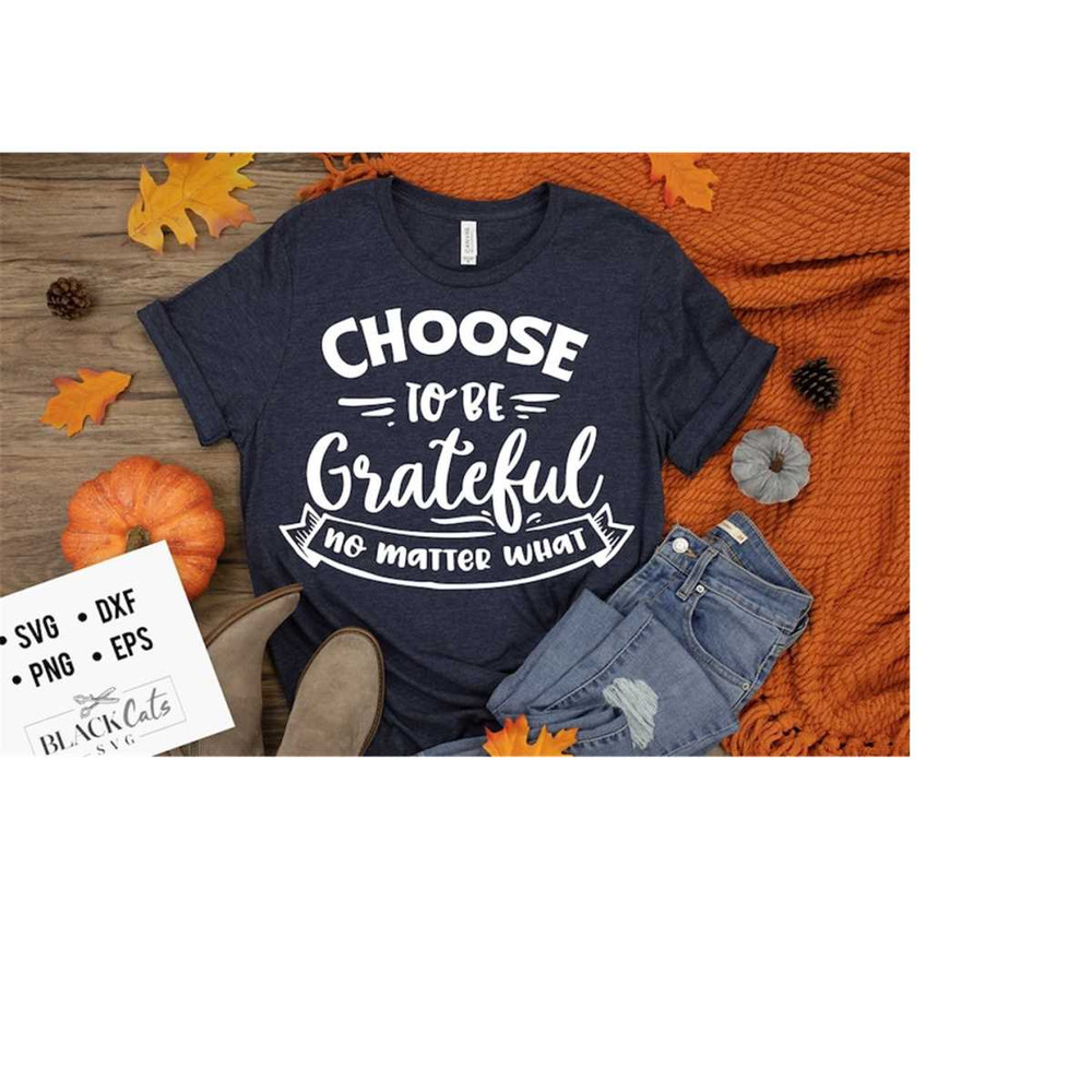 2410202319344-choose-to-be-grateful-no-matter-what-svg-give-thanks-svg-image-1.jpg