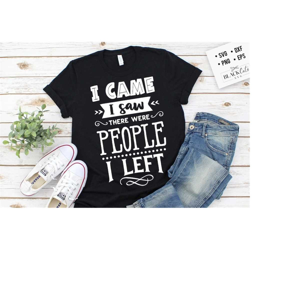2410202319134-i-came-i-saw-there-were-people-i-left-svg-antisocial-svg-image-1.jpg