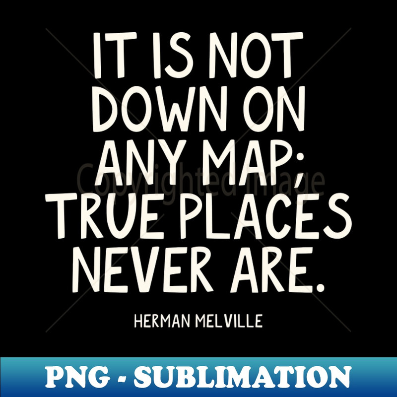 IH-20231024-5036_It is not down on any map true places never are Herman Melville Quote 1025.jpg