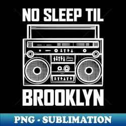 no sleep til brooklyn - exclusive png sublimation download - bold & eye-catching
