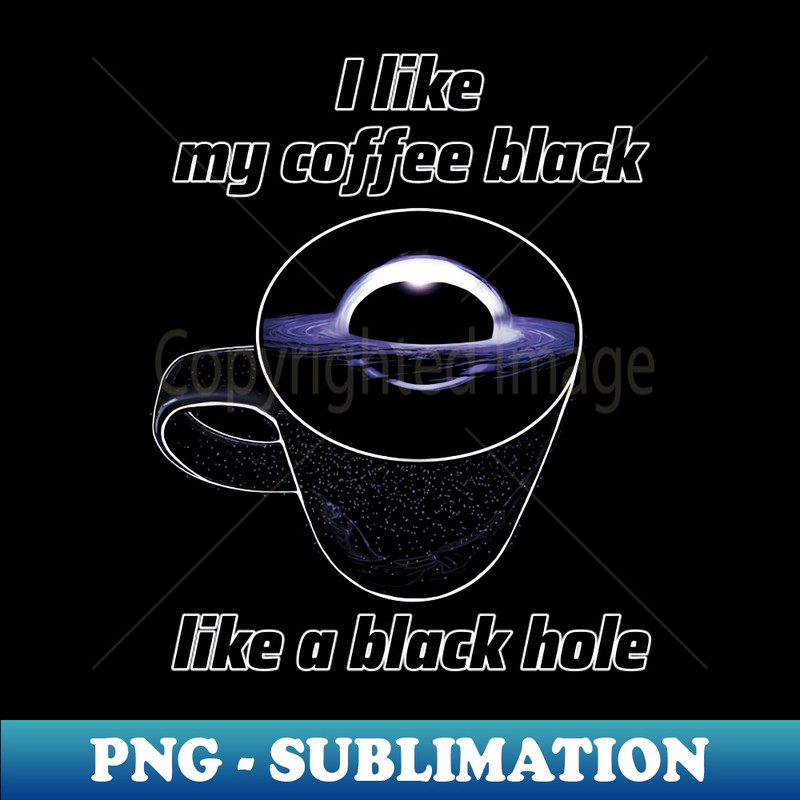 MA-20231024-4562_I like my coffee black like a black hole 6385.jpg