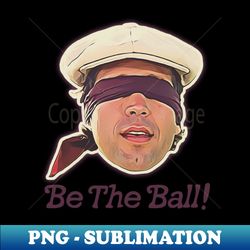 be the ball ty webb caddyshack quote - stylish sublimation digital download - stunning sublimation graphics