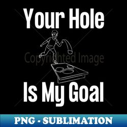 your hole is my goal cornhole - vintage sublimation png download - fashionable and fearless