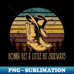 Gonna get a little bit sideways Cowboy Hat and Boots Graphic - Decorative Sublimation PNG File - Instantly Transform Your Sublimation Projects