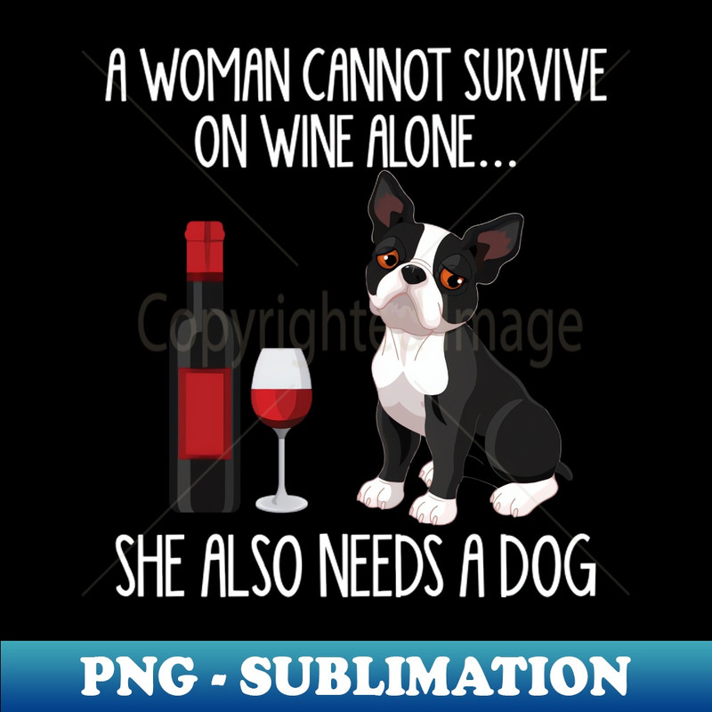 RO-20231024-196_A Woman Cannot Survive On Wine Alone She Also Needs A Boston Terriers 7753.jpg