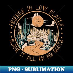 friends in low places blame it all on my roots country music cowboys mountain - decorative sublimation png file - boost your success with this inspirational png download