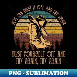 you can dust it off and try again dust yourself off and try again try again cowboy boot hat vintage - elegant sublimation png download - spice up your sublimation projects