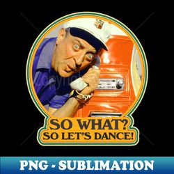 so what so lets dance caddyshack fan design - png transparent sublimation design - unleash your inner rebellion