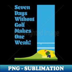 seven days without golf makes one weak - vintage sublimation png download - boost your success with this inspirational png download