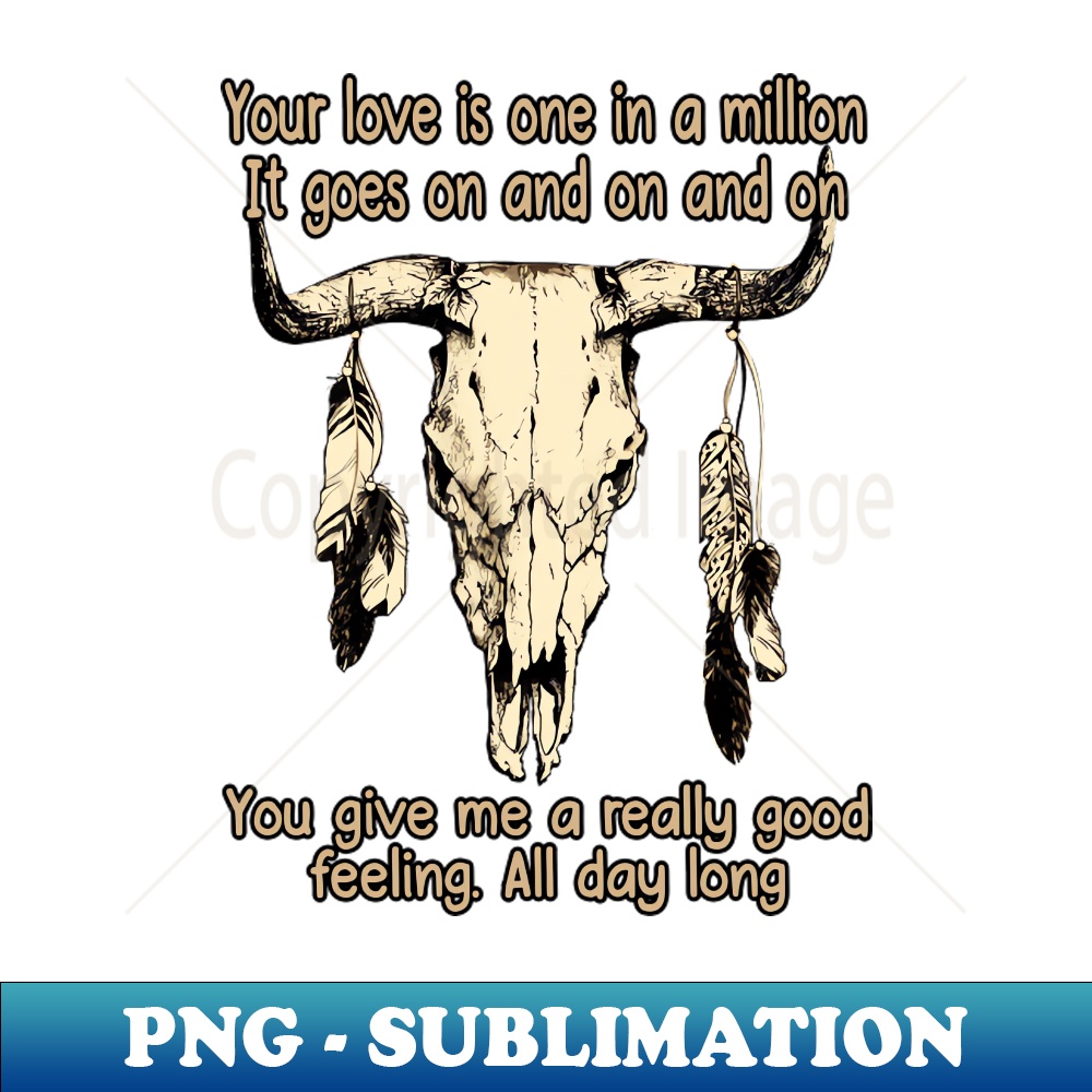 ZT-20231024-11572_Your Love Is One In A Million It Goes On And On And On You Give Me A Really Good Feeling All Day Long Love Music Bull-Skull 2112.jpg