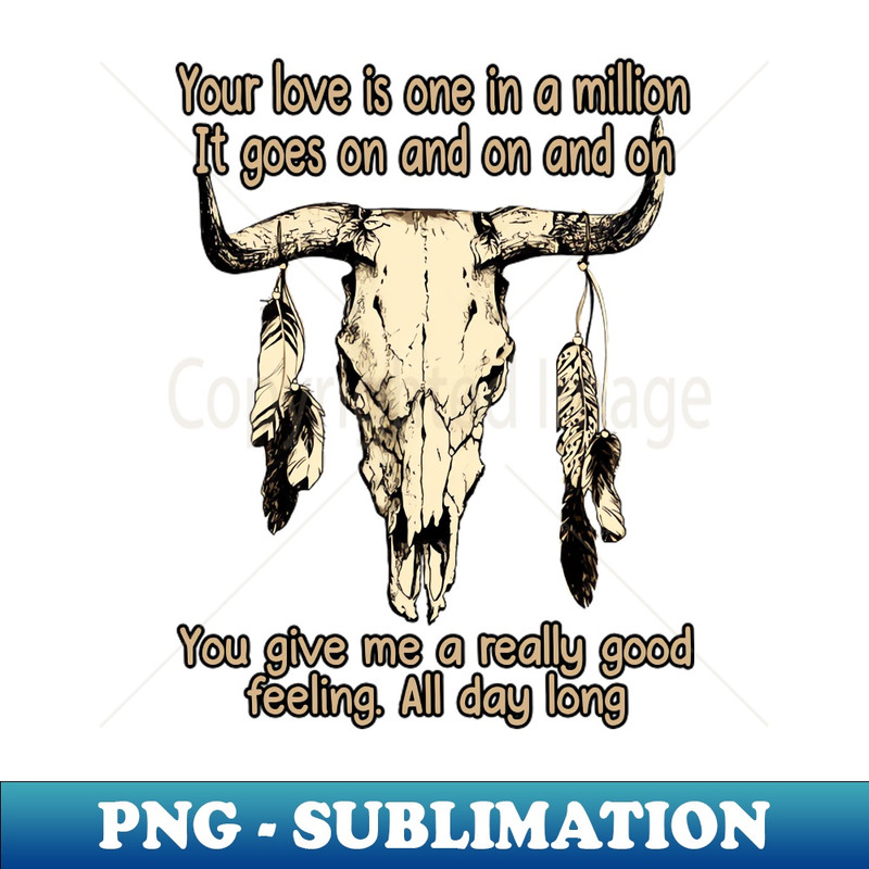 ZT-20231024-11572_Your Love Is One In A Million It Goes On And On And On You Give Me A Really Good Feeling All Day Long Love Music Bull-Skull 2112.jpg