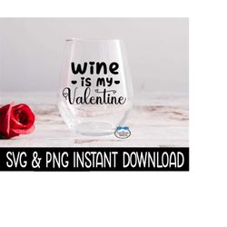 valentine's day svg, wine is my valentine png, wine glass svg, funny svg, instant download, cricut cut files, silhouette cut files, print