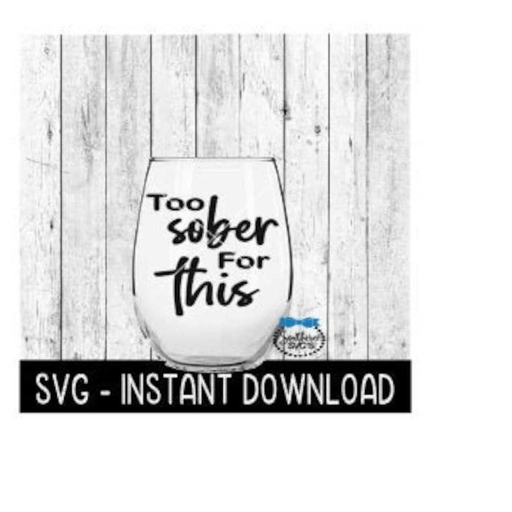 2510202381937-too-sober-for-this-svg-wine-glass-svg-files-instant-image-1.jpg