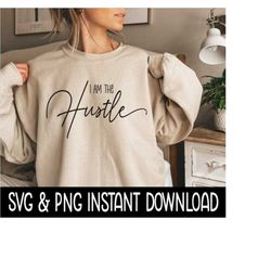 i am the hustle svg, i am the hustle png tee svg file, tee shirt svg instant download, cricut cut file, silhouette cut files, print