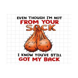 even though i'm not from your sack i know you've still got my back png, funny father's day gift, father's day png, funny little cute kids