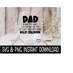 dad no matter what life throws at you at least you don't have ugly children svg, father's day png file, cricut cut file, silhouette cut file