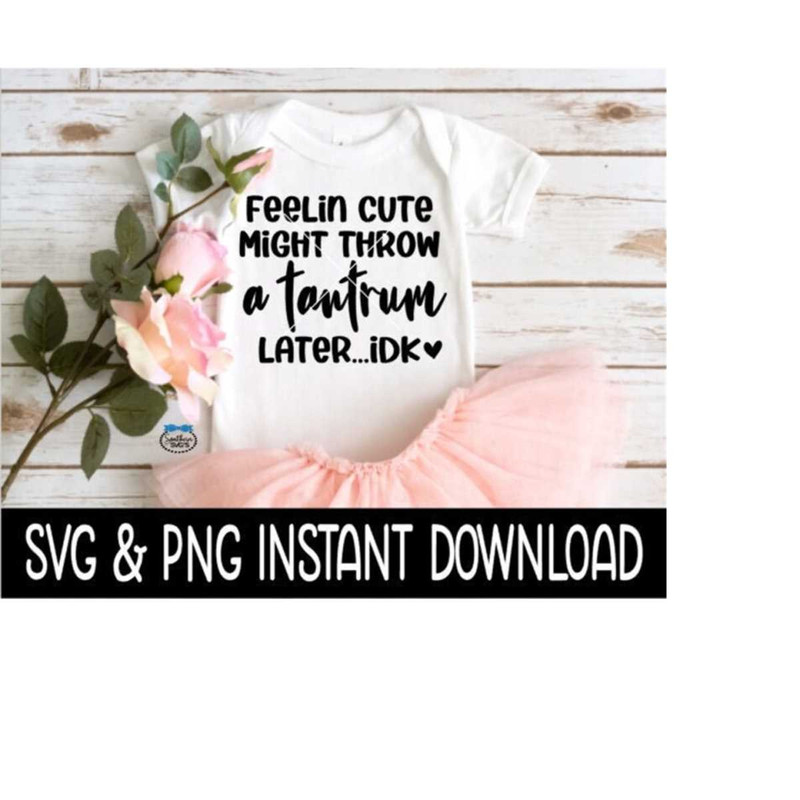 251020239953-feelin-cute-might-throw-a-tantrum-later-idc-svg-baby-png-image-1.jpg