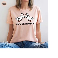 goosebumps shirt, gift for her, funny goose tshirt, gift for him, genderneutral adult tshirts, best friends outfit, grap
